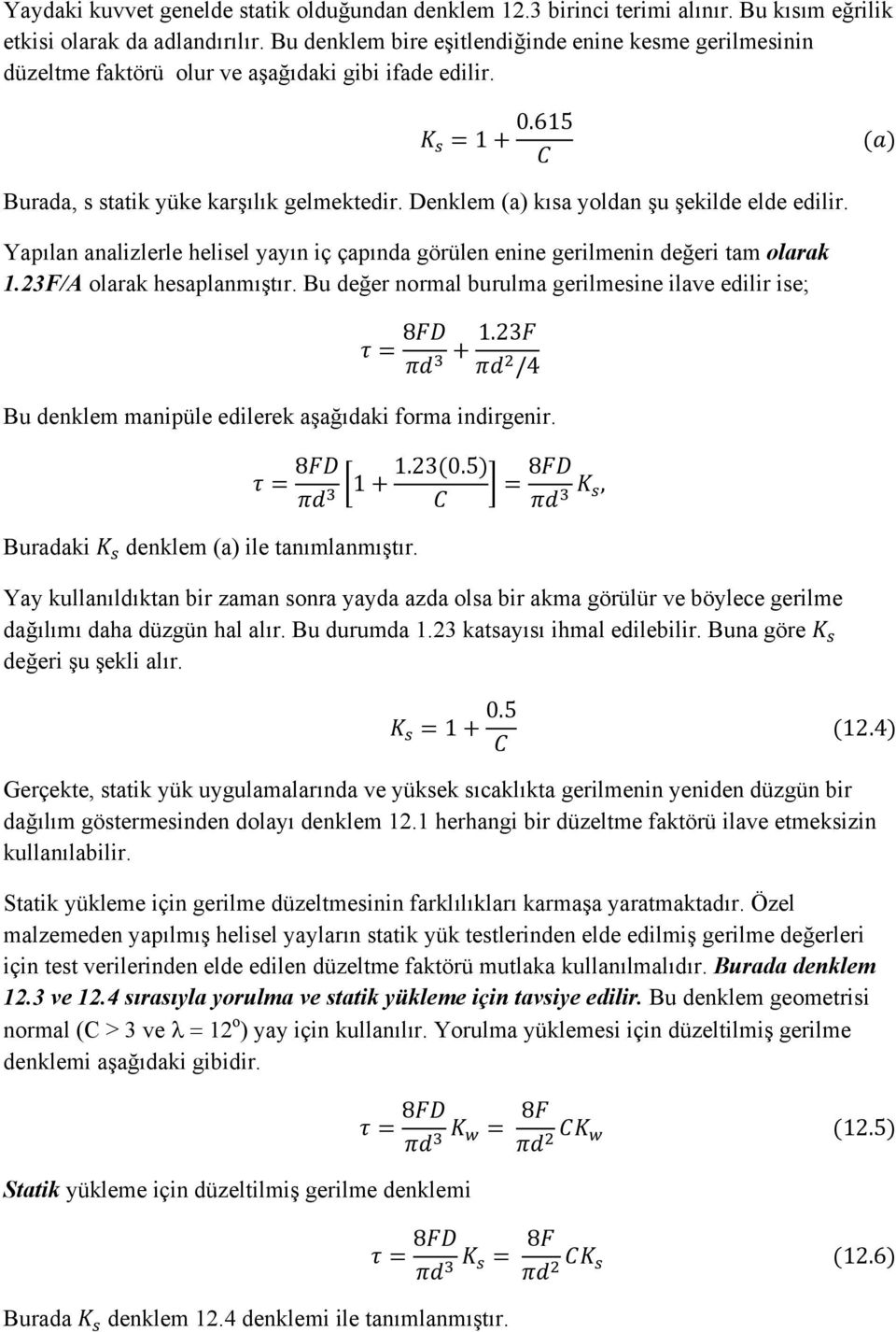 Denklem (a) kısa yoldan şu şekilde elde edilir. Yapılan analizlerle helisel yayın iç çapında görülen enine gerilmenin değeri tam olarak 1.23F/A olarak hesaplanmıştır.