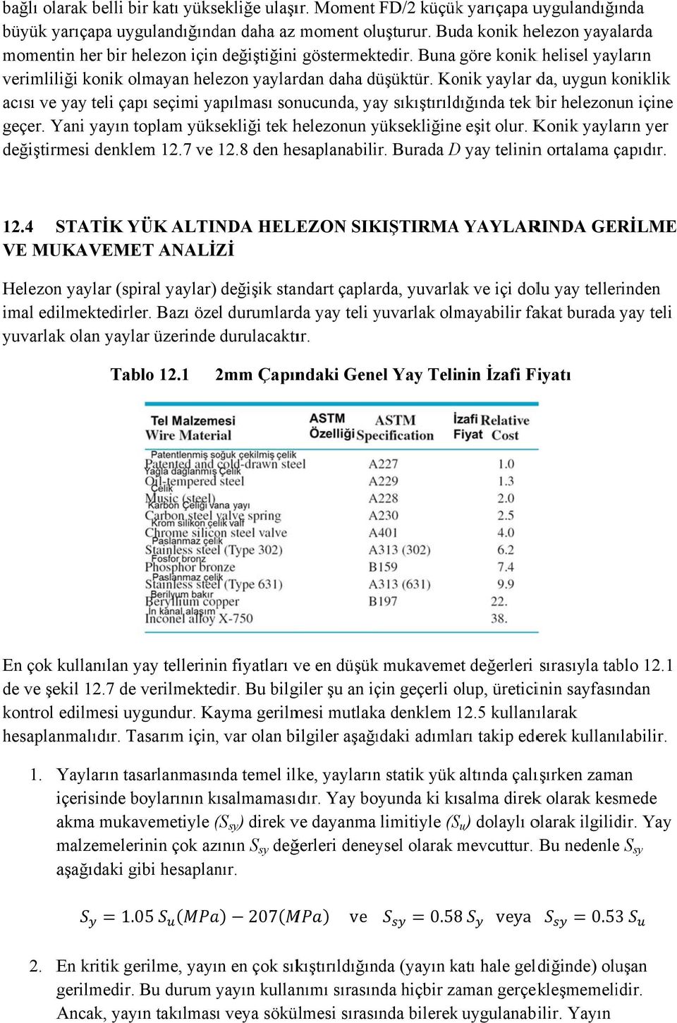 Konik yaylar da, uygun koniklik acısı ve yay teli çapı seçimi yapılması sonucunda, yay sıkıştırıldığında tek bir helezonun içine geçer.