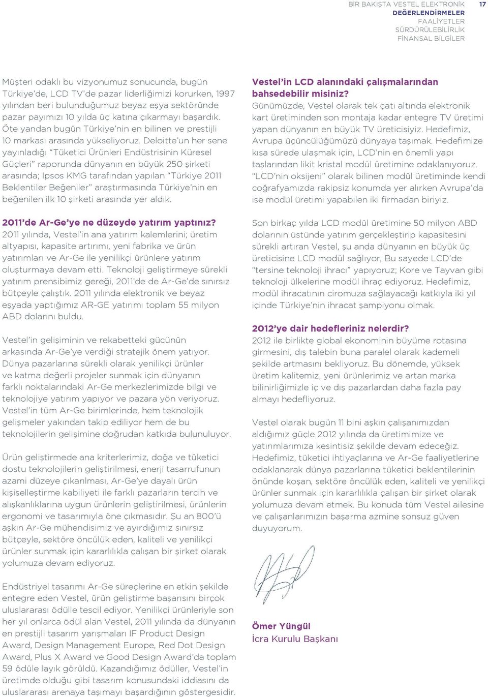 Deloitte un her sene yayınladığı Tüketici Ürünleri Endüstrisinin Küresel Güçleri raporunda dünyanın en büyük 250 şirketi arasında; Ipsos KMG tarafından yapılan Türkiye 2011 Beklentiler Beğeniler