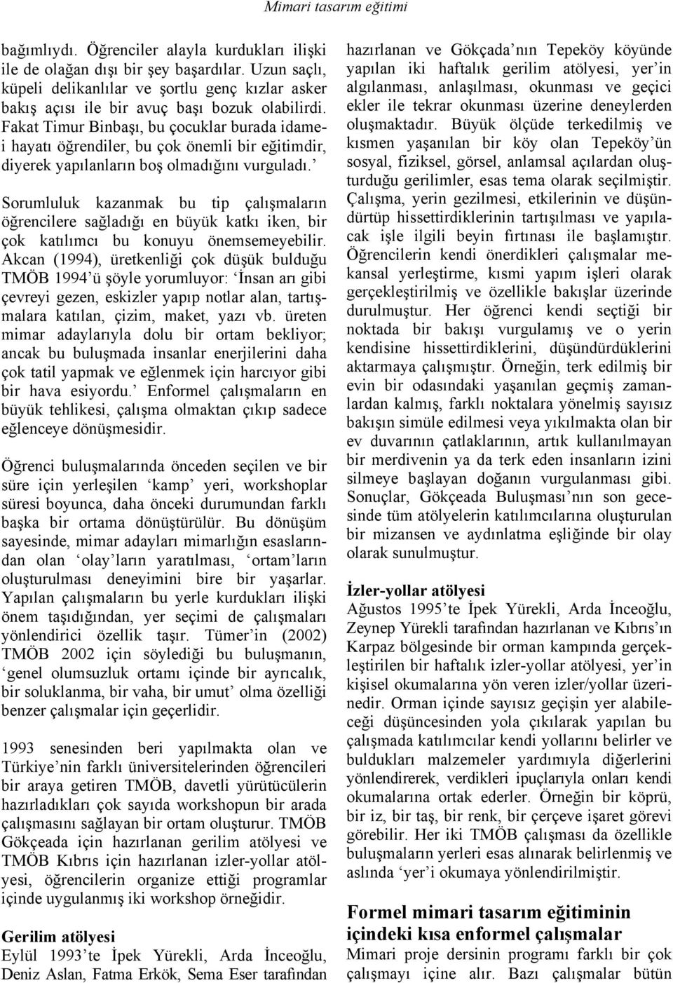 Fakat Timur Binbaşı, bu çocuklar burada idamei hayatı öğrendiler, bu çok önemli bir eğitimdir, diyerek yapılanların boş olmadığını vurguladı.