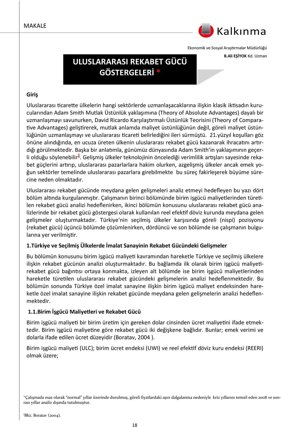 bir uzmanlaşmayı savunurken, David Ricardo Karşılaştırmalı Üstünlük Teorisini (Theory of Comparative Advantages) geliştirerek, mutlak anlamda maliyet üstünlüğünün değil, göreli maliyet üstünlüğünün