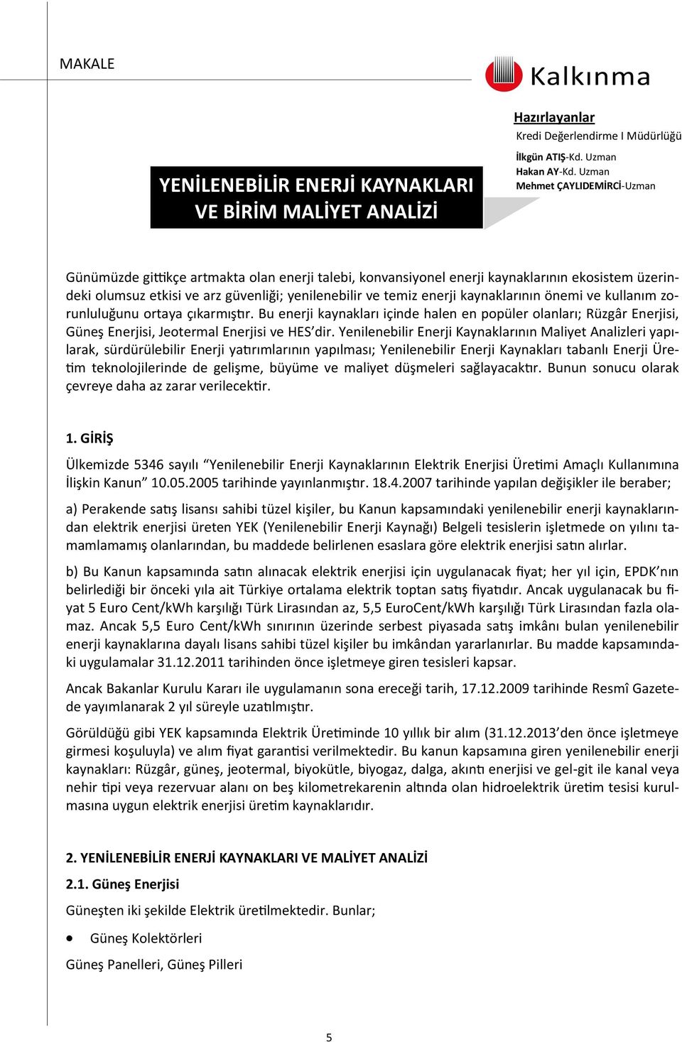 kaynaklarının önemi ve kullanım zorunluluğunu ortaya çıkarmıştır. Bu enerji kaynakları içinde halen en popüler olanları; Rüzgâr Enerjisi, Güneş Enerjisi, Jeotermal Enerjisi ve HES dir.