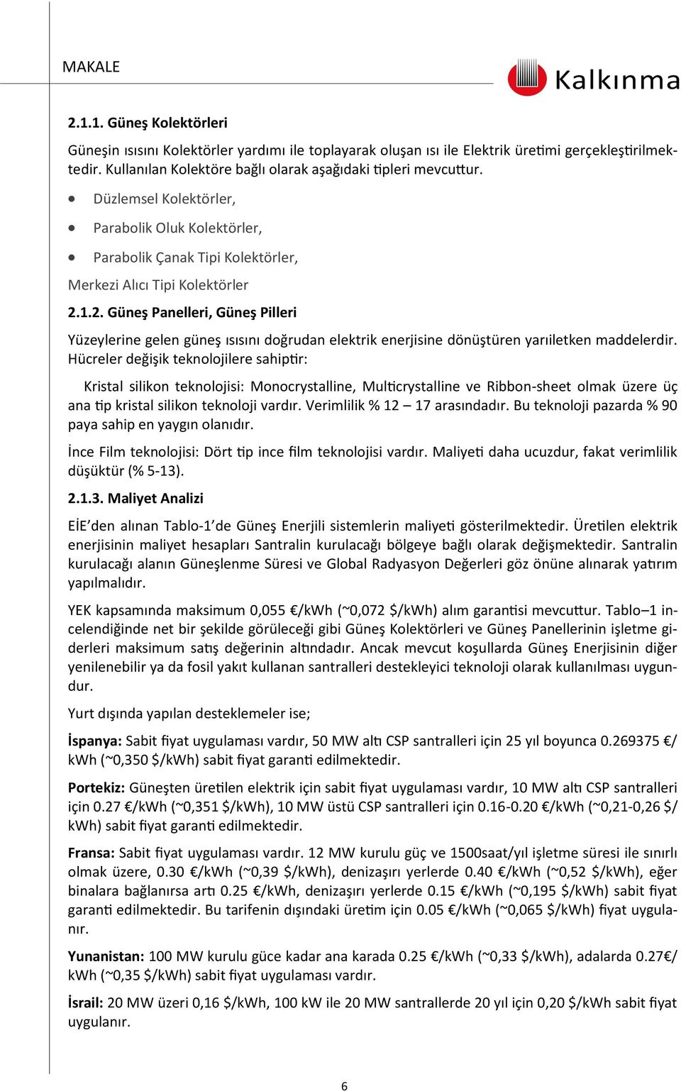 1.2. Güneş Panelleri, Güneş Pilleri Yüzeylerine gelen güneş ısısını doğrudan elektrik enerjisine dönüştüren yarıiletken maddelerdir.