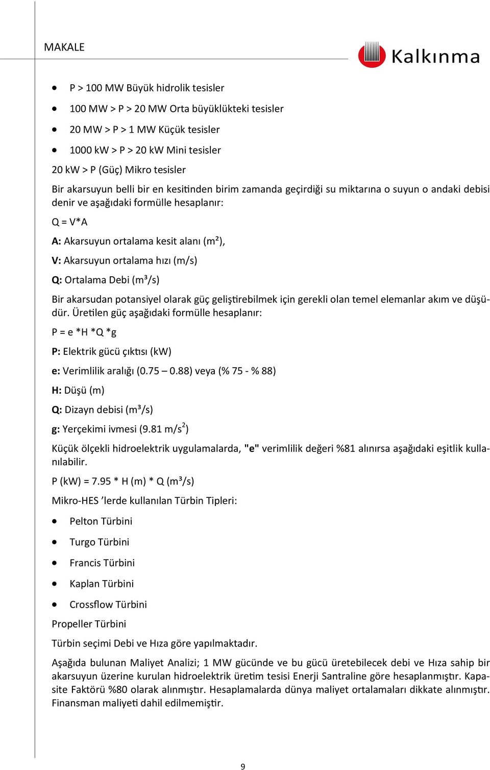 Q: Ortalama Debi (m³/s) Bir akarsudan potansiyel olarak güç geliştirebilmek için gerekli olan temel elemanlar akım ve düşüdür.