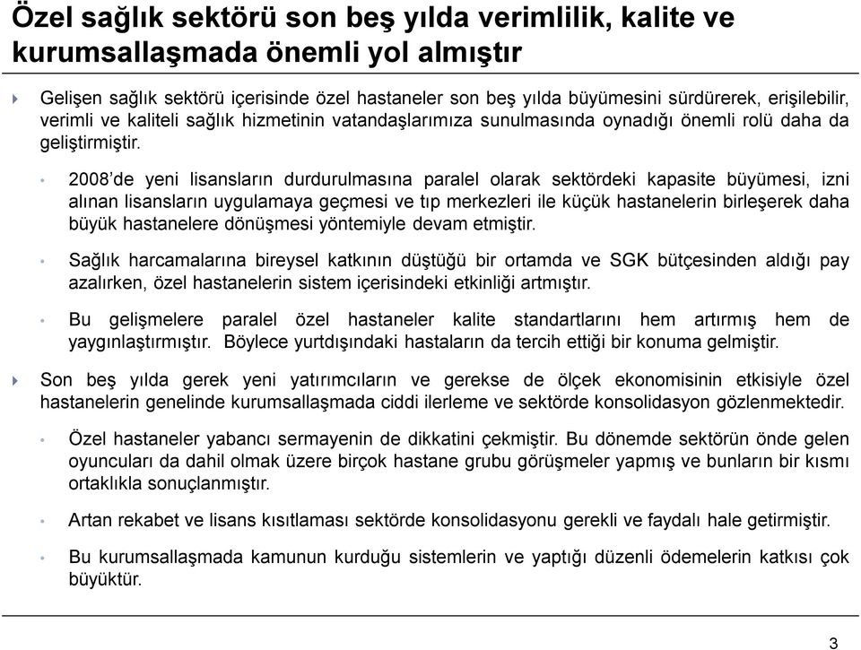 2008 de yeni lisansların durdurulmasına paralel olarak sektördeki kapasite büyümesi, izni alınan lisansların uygulamaya geçmesi ve tıp merkezleri ile küçük hastanelerin birleşerek daha büyük