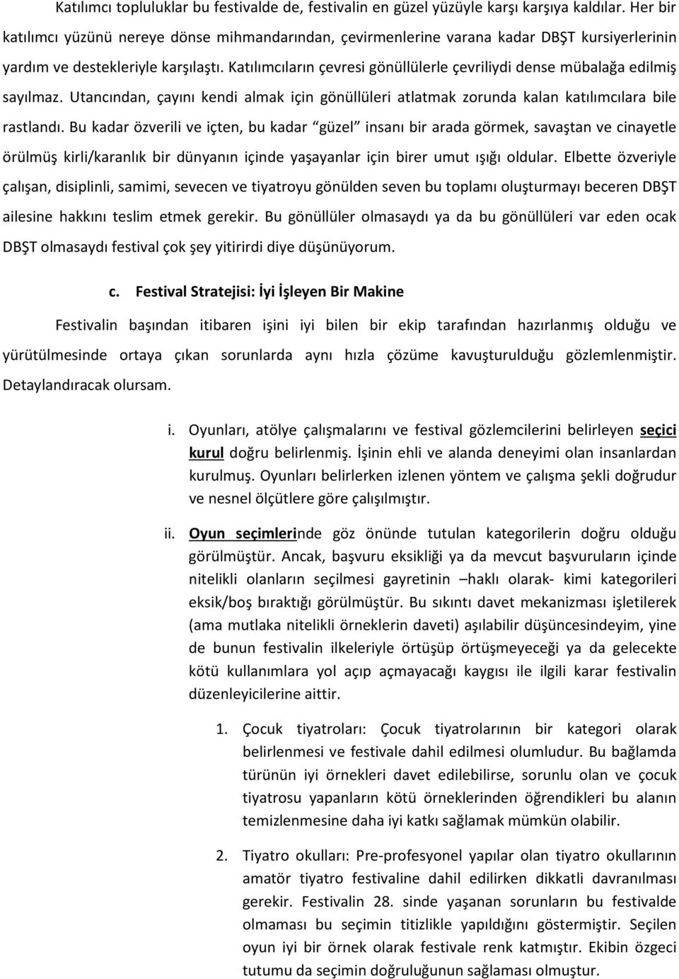 Katılımcıların çevresi gönüllülerle çevriliydi dense mübalağa edilmiş sayılmaz. Utancından, çayını kendi almak için gönüllüleri atlatmak zorunda kalan katılımcılara bile rastlandı.