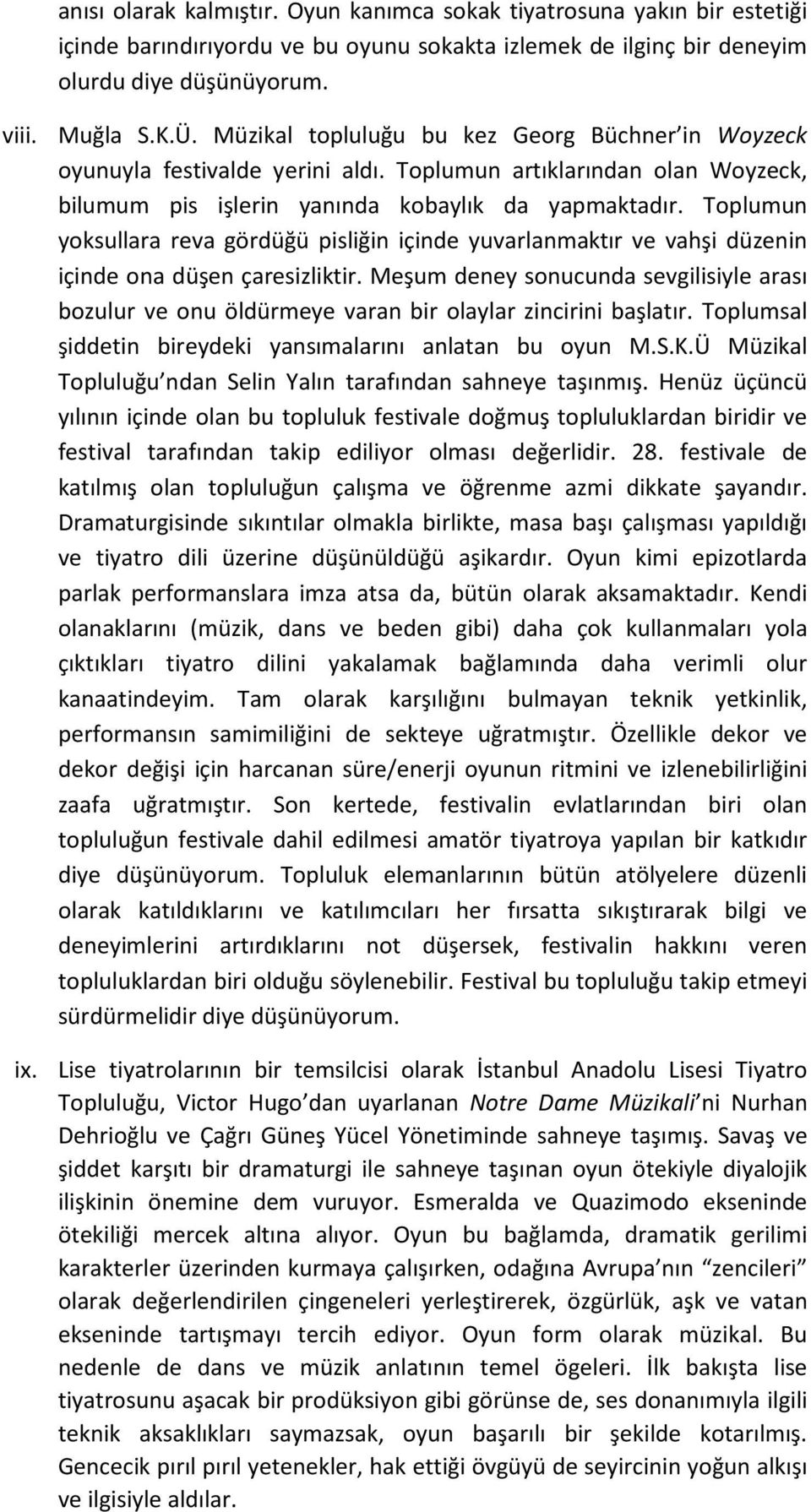 Toplumun yoksullara reva gördüğü pisliğin içinde yuvarlanmaktır ve vahşi düzenin içinde ona düşen çaresizliktir.