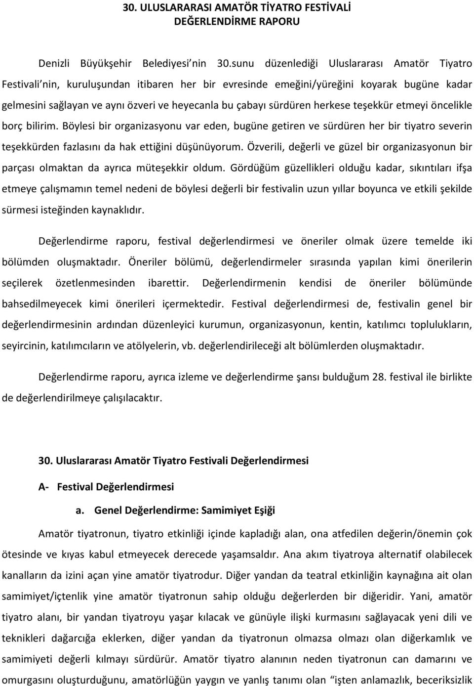 sürdüren herkese teşekkür etmeyi öncelikle borç bilirim. Böylesi bir organizasyonu var eden, bugüne getiren ve sürdüren her bir tiyatro severin teşekkürden fazlasını da hak ettiğini düşünüyorum.