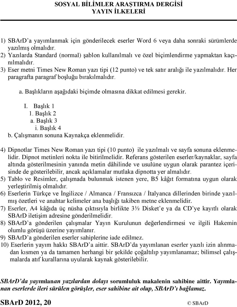 Her paragrafta paragraf boşluğu bırakılmalıdır. a. Başlıkların aşağıdaki biçimde olmasına dikkat edilmesi gerekir. I. Başlık 1 1. Başlık 2 a. Başlık 3 i. Başlık 4 b.