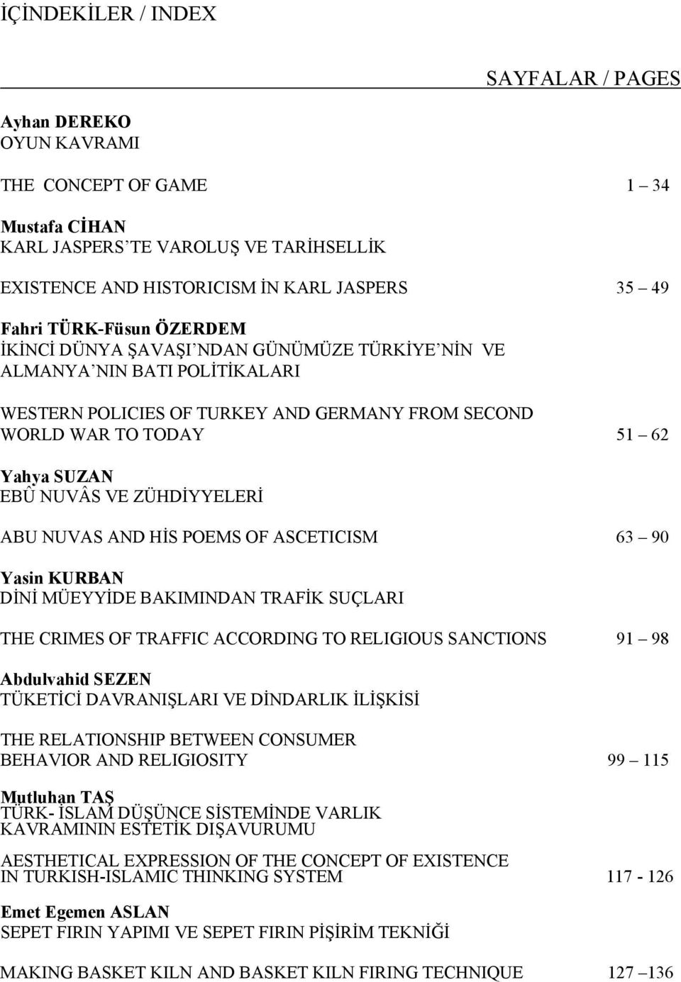 ZÜHDİYYELERİ ABU NUVAS AND HİS POEMS OF ASCETICISM 63 90 Yasin KURBAN DİNİ MÜEYYİDE BAKIMINDAN TRAFİK SUÇLARI THE CRIMES OF TRAFFIC ACCORDING TO RELIGIOUS SANCTIONS 91 98 Abdulvahid SEZEN TÜKETİCİ