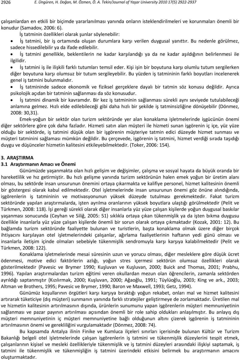 İş tatminin özellikleri olarak şunlar söylenebilir: İş tatmini, bir iş ortamında oluşan durumlara karşı verilen duygusal yanıttır. Bu nedenle görülmez, sadece hissedilebilir ya da ifade edilebilir.