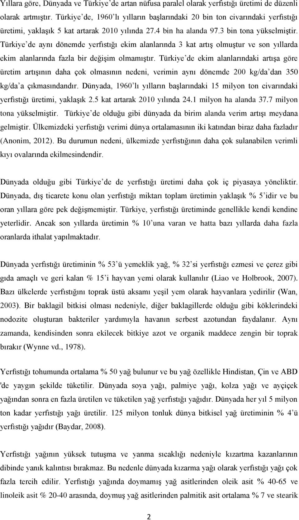 Türkiye de aynı dönemde yerfıstığı ekim alanlarında 3 kat artış olmuştur ve son yıllarda ekim alanlarında fazla bir değişim olmamıştır.