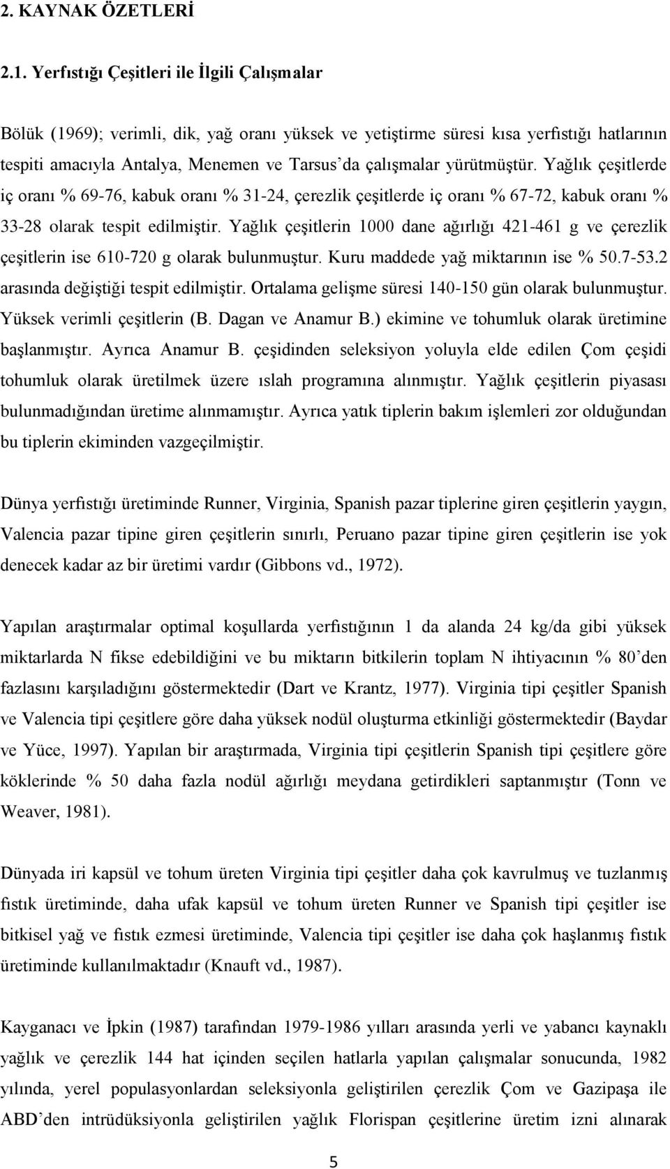 yürütmüştür. Yağlık çeşitlerde iç oranı % 69-76, kabuk oranı % 31-24, çerezlik çeşitlerde iç oranı % 67-72, kabuk oranı % 33-28 olarak tespit edilmiştir.