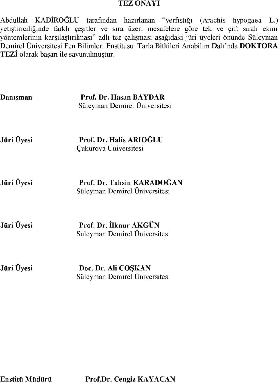 Demirel Üniversitesi Fen Bilimleri Enstitüsü Tarla Bitkileri Anabilim Dalı nda DOKTORA TEZİ olarak başarı ile savunulmuştur. Danışman Prof. Dr.