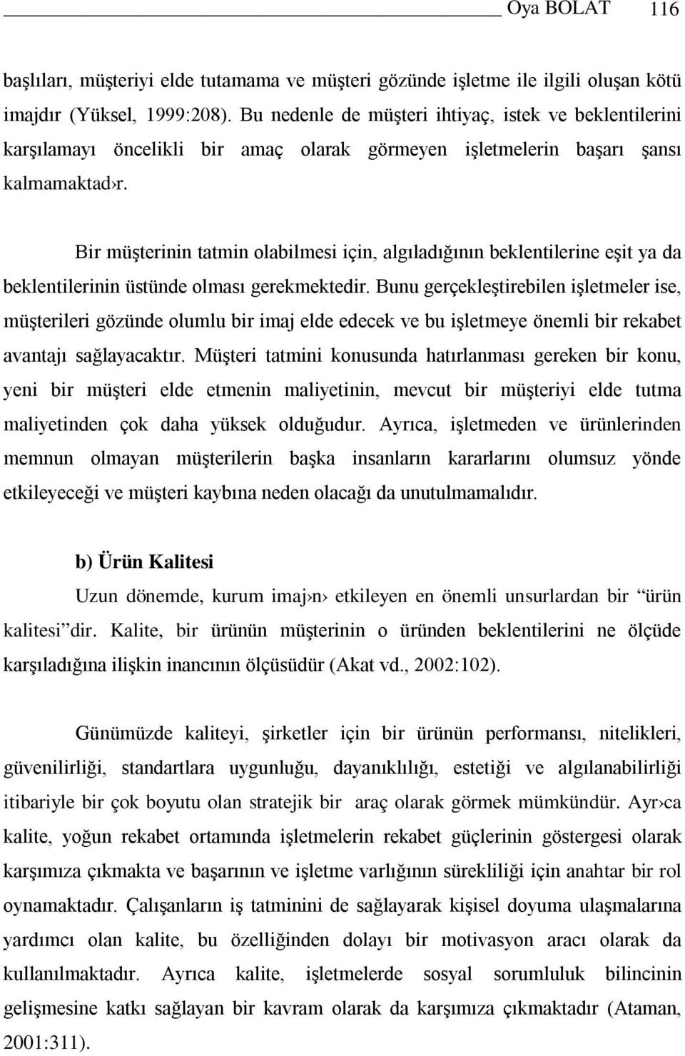 Bir müşterinin tatmin olabilmesi için, algıladığının beklentilerine eşit ya da beklentilerinin üstünde olması gerekmektedir.