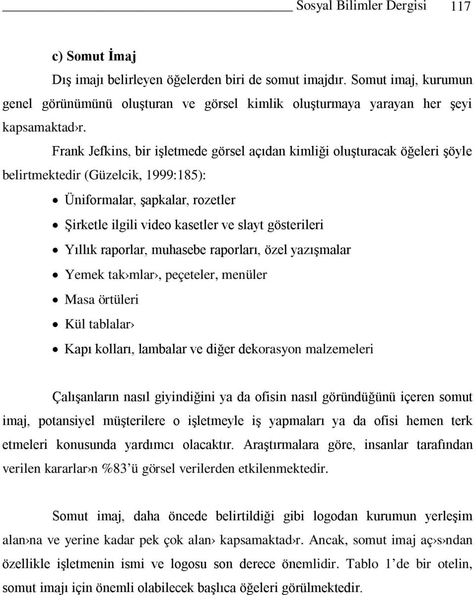 Frank Jefkins, bir işletmede görsel açıdan kimliği oluşturacak öğeleri şöyle belirtmektedir (Güzelcik, 1999:185): Üniformalar, şapkalar, rozetler Şirketle ilgili video kasetler ve slayt gösterileri