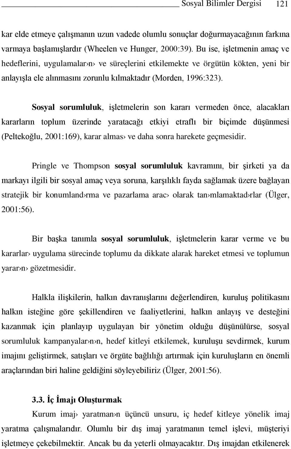 Sosyal sorumluluk, işletmelerin son kararı vermeden önce, alacakları kararların toplum üzerinde yaratacağı etkiyi etraflı bir biçimde düşünmesi (Peltekoğlu, 2001:169), karar almas ve daha sonra