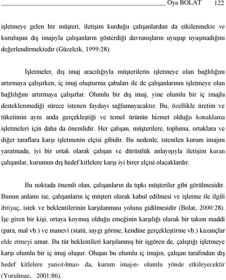 İşletmeler, dış imaj aracılığıyla müşterilerin işletmeye olan bağlılığını artırmaya çalışırken, iç imaj oluşturma çabaları ile de çalışanlarının işletmeye olan bağlılığını artırmaya çalışırlar.