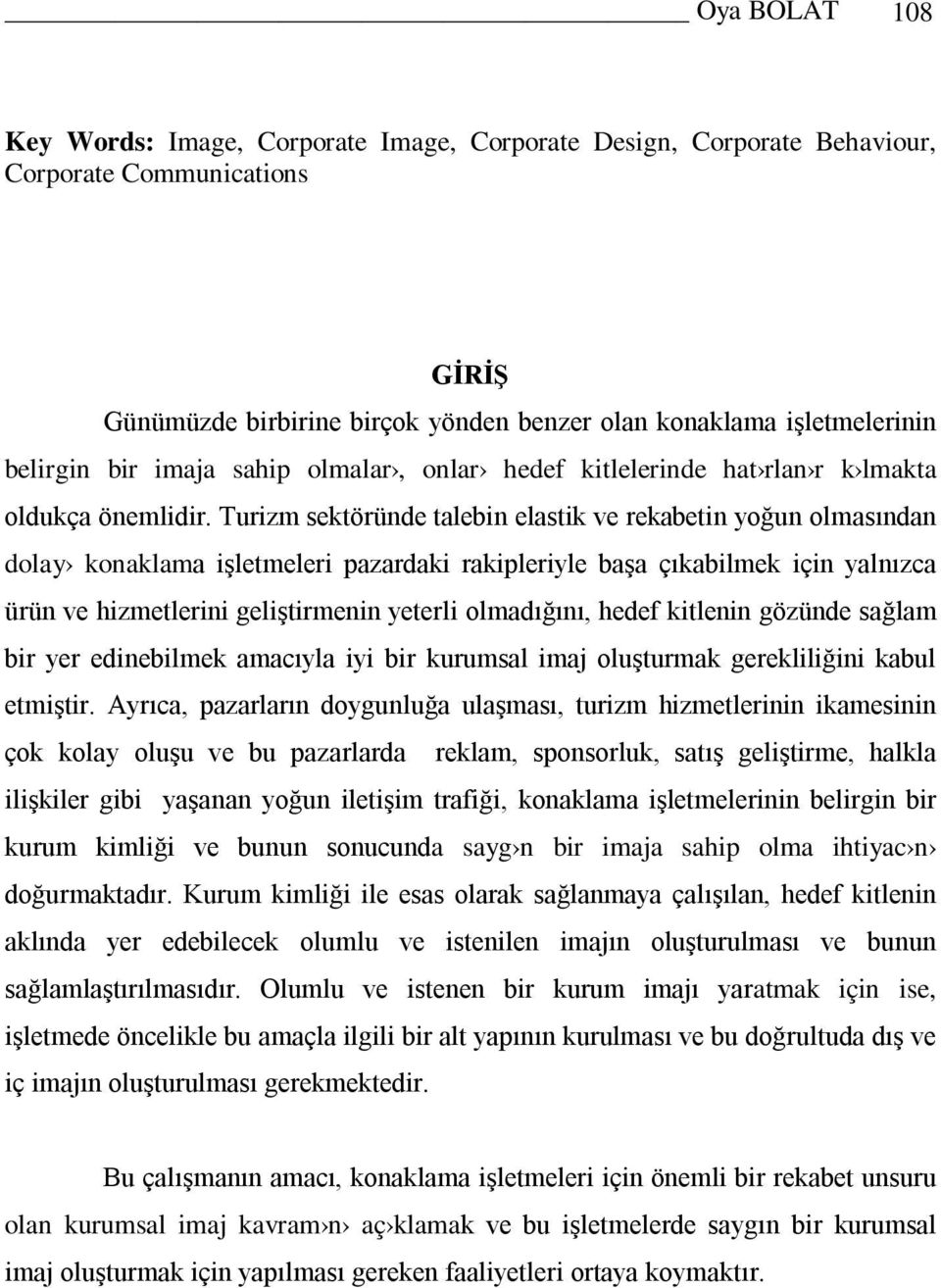 Turizm sektöründe talebin elastik ve rekabetin yoğun olmasından dolay konaklama işletmeleri pazardaki rakipleriyle başa çıkabilmek için yalnızca ürün ve hizmetlerini geliştirmenin yeterli olmadığını,