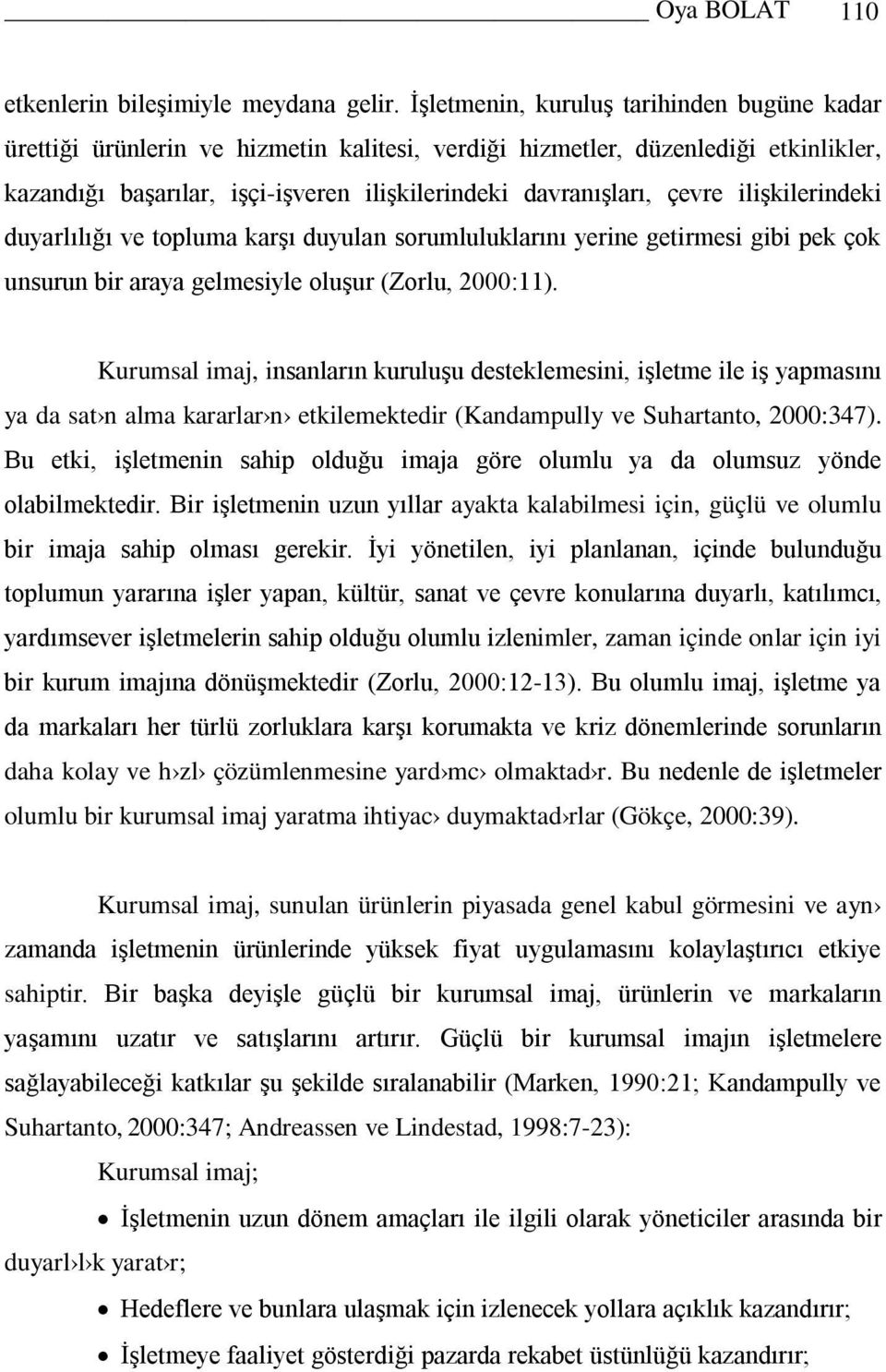 ilişkilerindeki duyarlılığı ve topluma karşı duyulan sorumluluklarını yerine getirmesi gibi pek çok unsurun bir araya gelmesiyle oluşur (Zorlu, 2000:11).