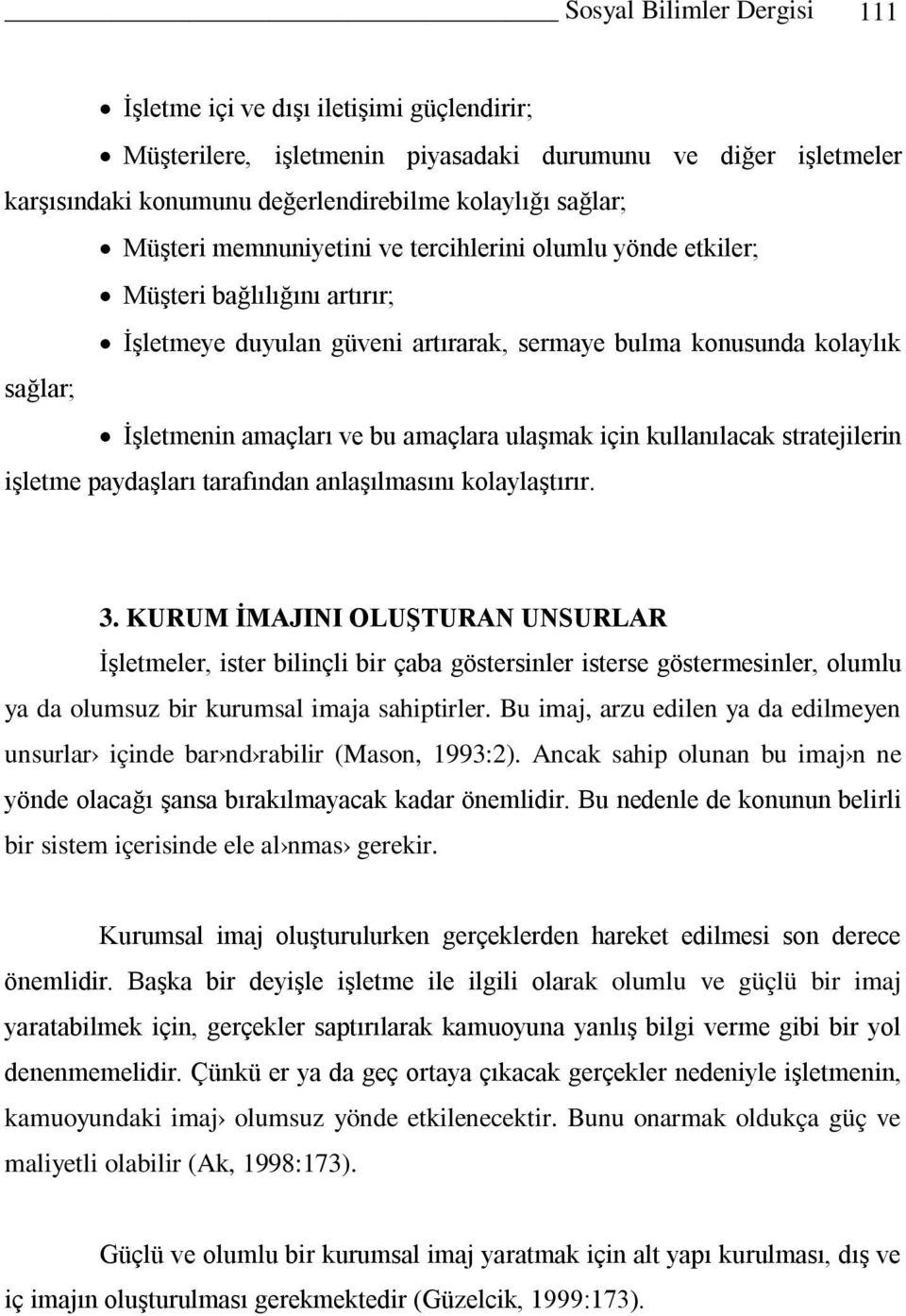 amaçlara ulaşmak için kullanılacak stratejilerin işletme paydaşları tarafından anlaşılmasını kolaylaştırır. 3.