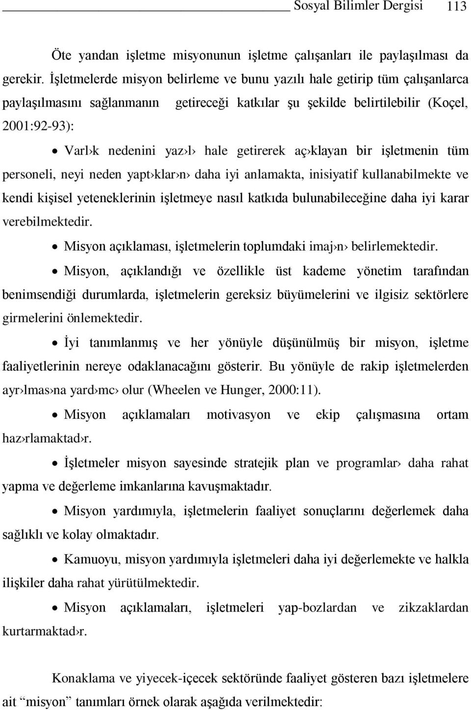 getirerek aç klayan bir işletmenin tüm personeli, neyi neden yapt klar n daha iyi anlamakta, inisiyatif kullanabilmekte ve kendi kişisel yeteneklerinin işletmeye nasıl katkıda bulunabileceğine daha