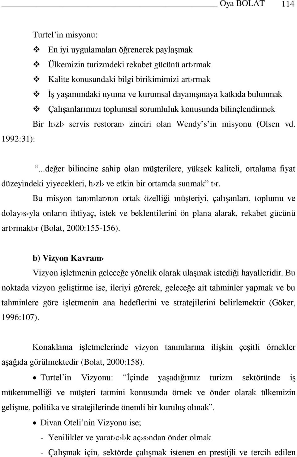 ...değer bilincine sahip olan müşterilere, yüksek kaliteli, ortalama fiyat düzeyindeki yiyecekleri, h zl ve etkin bir ortamda sunmak t r.