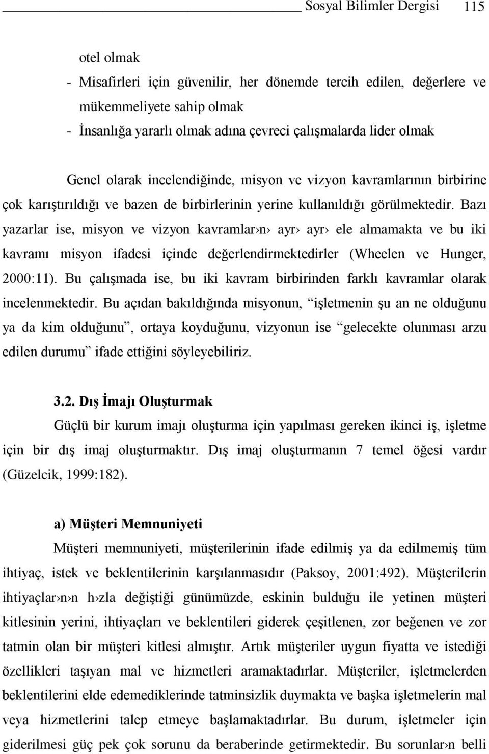 Bazı yazarlar ise, misyon ve vizyon kavramlar n ayr ayr ele almamakta ve bu iki kavramı misyon ifadesi içinde değerlendirmektedirler (Wheelen ve Hunger, 2000:11).