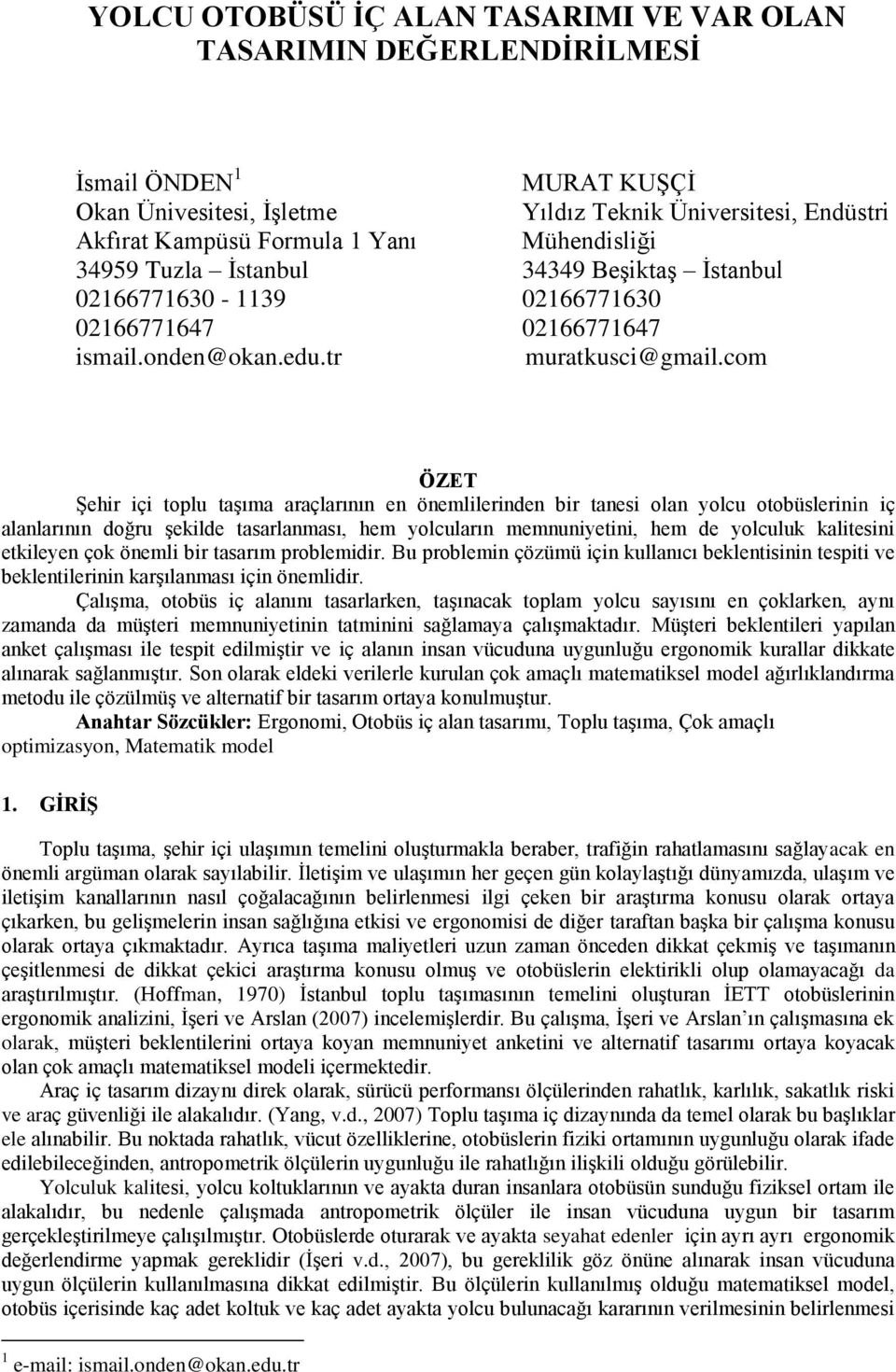 com ÖZET Şehir içi toplu taşıma araçlarının en önemlilerinden bir tanesi olan yolcu otobüslerinin iç alanlarının doğru şekilde tasarlanması, hem yolcuların memnuniyetini, hem de yolculuk kalitesini