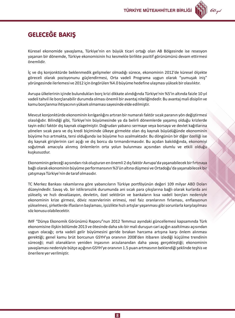 İç ve dış konjonktürde beklenmedik gelişmeler olmadığı sürece, ekonominin 2012'de küresel ölçekte göreceli olarak pozisyonunu güçlendirmesi, Orta vadeli Programa uygun olarak yumuşak iniş