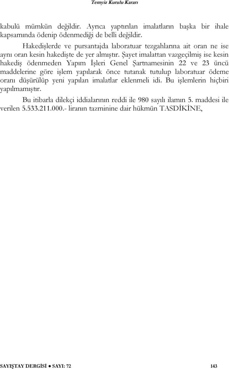 Şayet imalattan vazgeçilmiş ise kesin hakediş ödenmeden Yapım İşleri Genel Şartnamesinin 22 ve 23 üncü maddelerine göre işlem yapılarak önce tutanak tutulup laboratuar