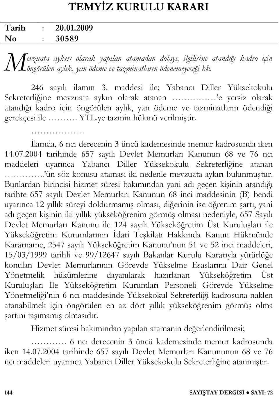 maddesi ile; Yabancı Diller Yüksekokulu Sekreterliğine mevzuata aykırı olarak atanan e yersiz olarak atandığı kadro için öngörülen aylık, yan ödeme ve tazminatların ödendiği gerekçesi ile. YTL.