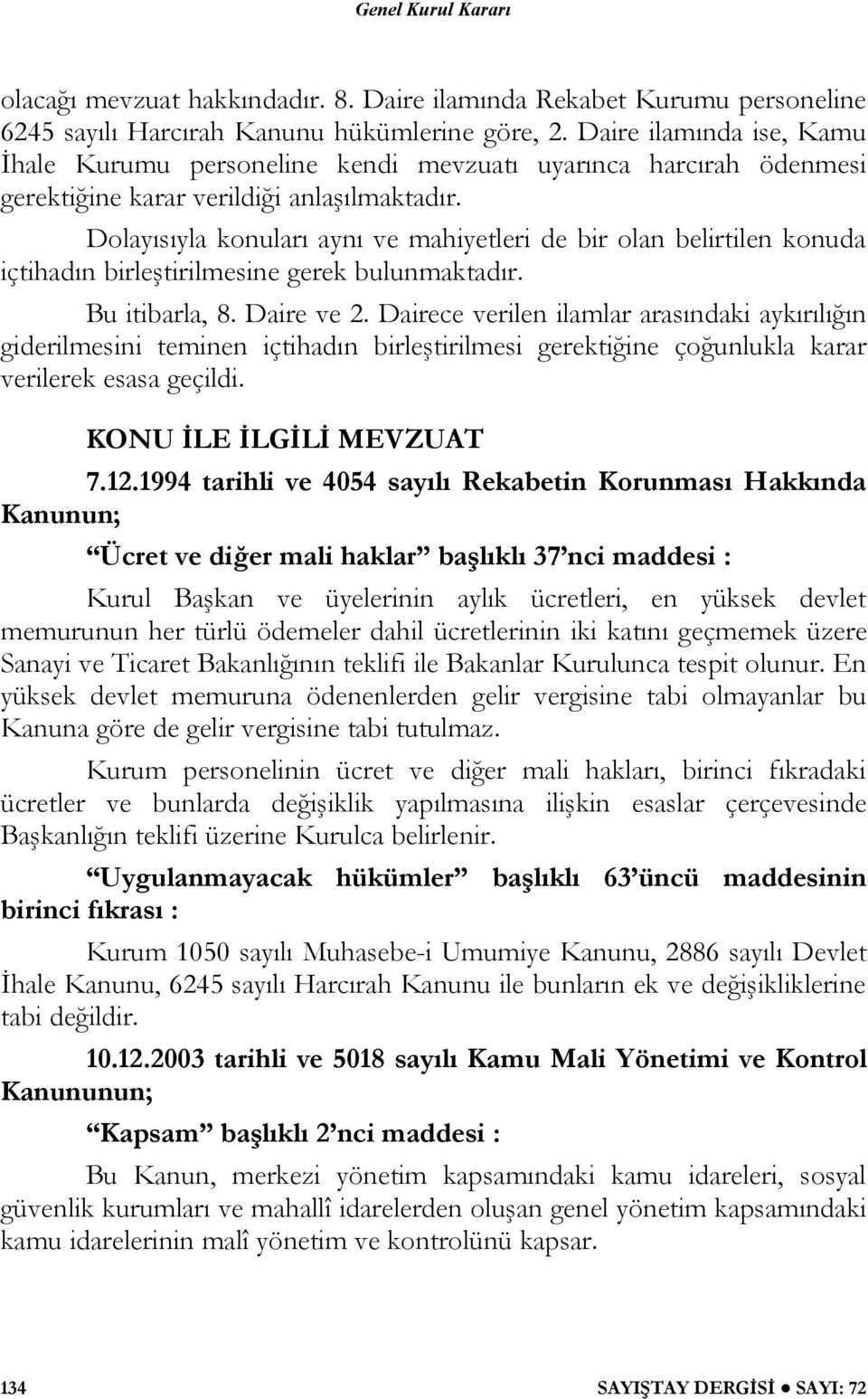 Dolayısıyla konuları aynı ve mahiyetleri de bir olan belirtilen konuda içtihadın birleştirilmesine gerek bulunmaktadır. Bu itibarla, 8. Daire ve 2.