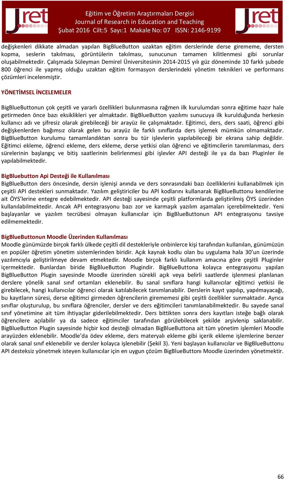 Çalışmada Süleyman Demirel Üniversitesinin 2014-2015 yılı güz döneminde 10 farklı şubede 800 öğrenci ile yapmış olduğu uzaktan eğitim formasyon derslerindeki yönetim teknikleri ve performans