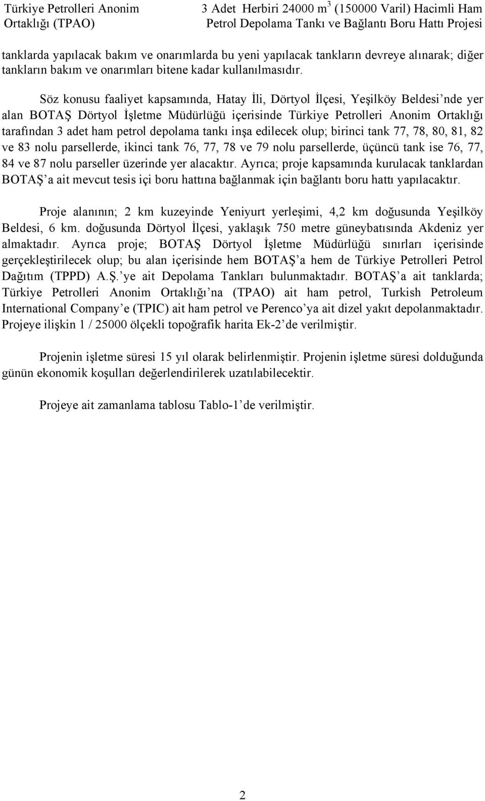 depolama tankı inşa edilecek olup; birinci tank 77, 78, 80, 81, 82 ve 83 nolu parsellerde, ikinci tank 76, 77, 78 ve 79 nolu parsellerde, üçüncü tank ise 76, 77, 84 ve 87 nolu parseller üzerinde yer