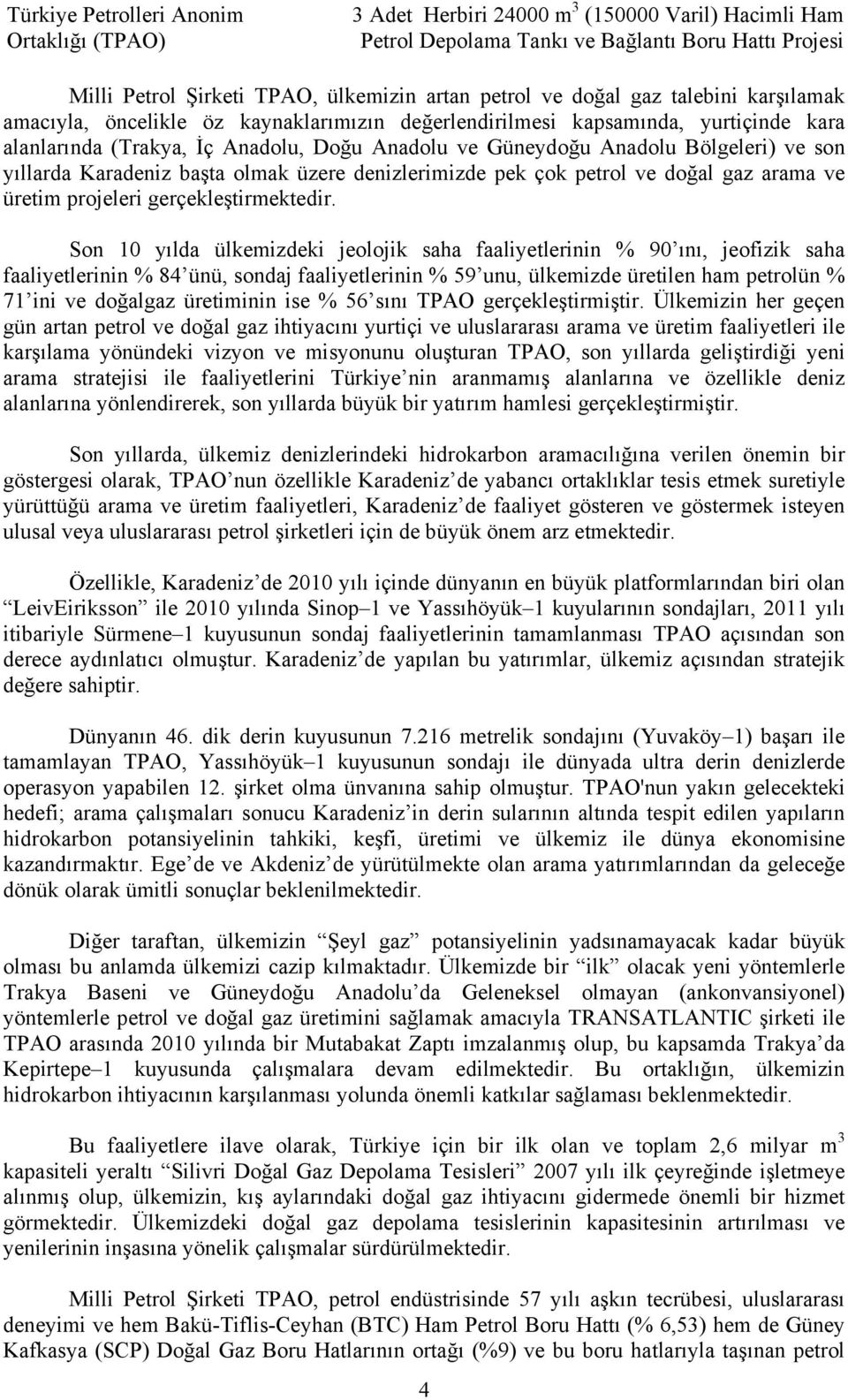 Son 10 yılda ülkemizdeki jeolojik saha faaliyetlerinin % 90 ını, jeofizik saha faaliyetlerinin % 84 ünü, sondaj faaliyetlerinin % 59 unu, ülkemizde üretilen ham petrolün % 71 ini ve doğalgaz