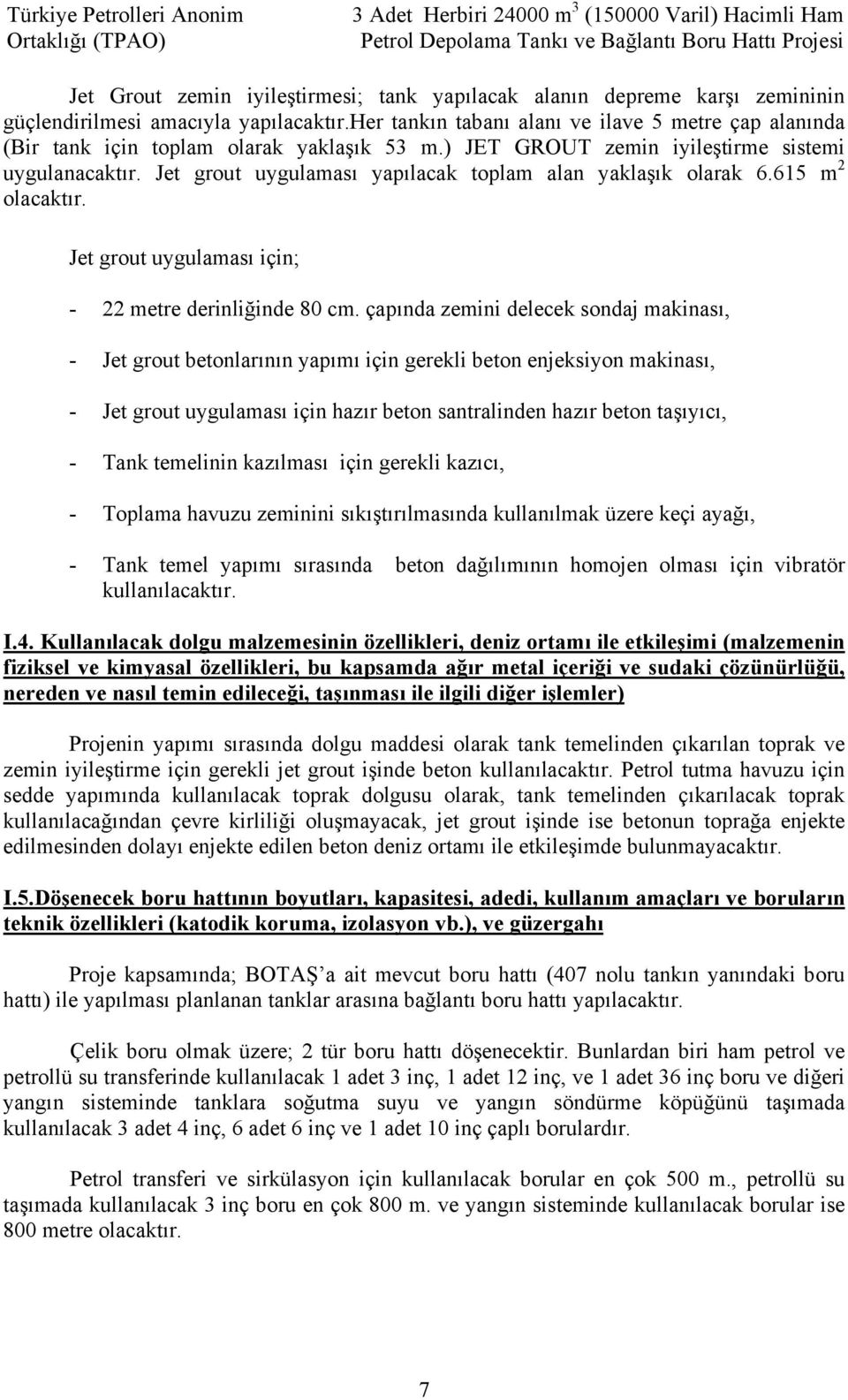 Jet grout uygulaması yapılacak toplam alan yaklaşık olarak 6.615 m 2 olacaktır. Jet grout uygulaması için; - 22 metre derinliğinde 80 cm.