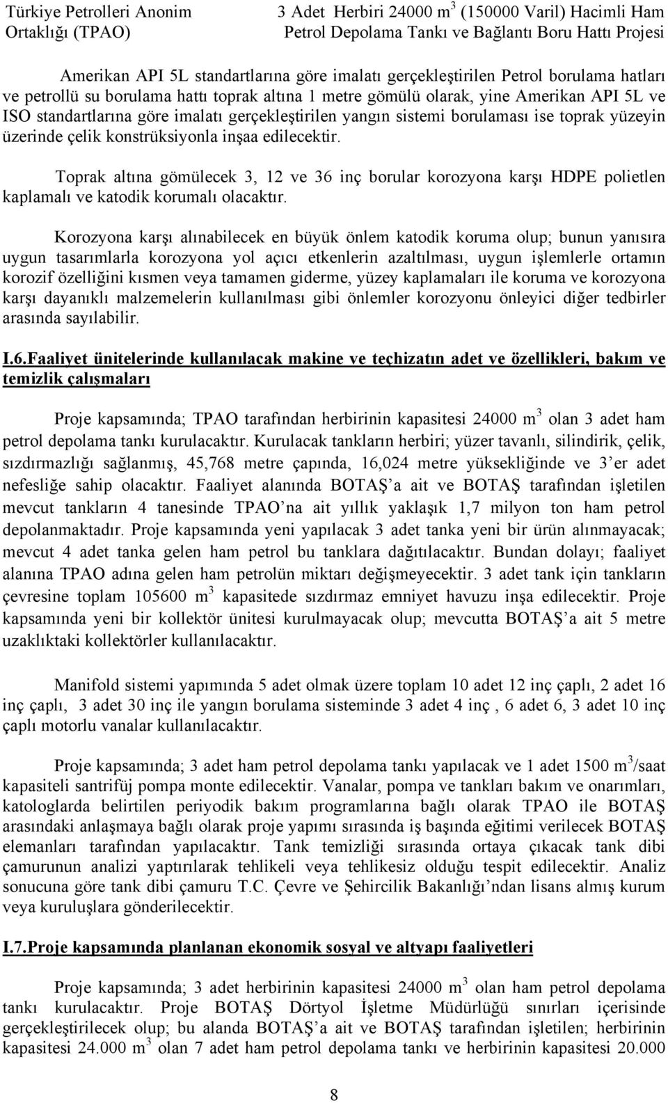 Toprak altına gömülecek 3, 12 ve 36 inç borular korozyona karşı HDPE polietlen kaplamalı ve katodik korumalı olacaktır.