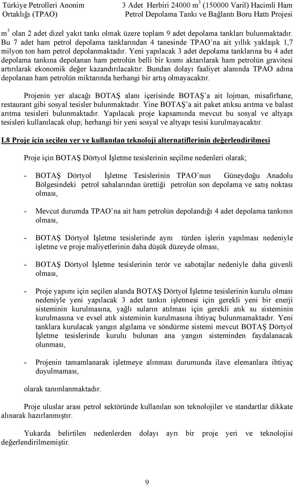 Yeni yapılacak 3 adet depolama tanklarına bu 4 adet depolama tankına depolanan ham petrolün belli bir kısmı aktarılarak ham petrolün gravitesi artırılarak ekonomik değer kazandırılacaktır.