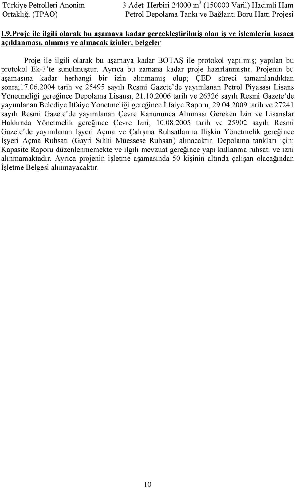 Projenin bu aşamasına kadar herhangi bir izin alınmamış olup; ÇED süreci tamamlandıktan sonra;17.06.