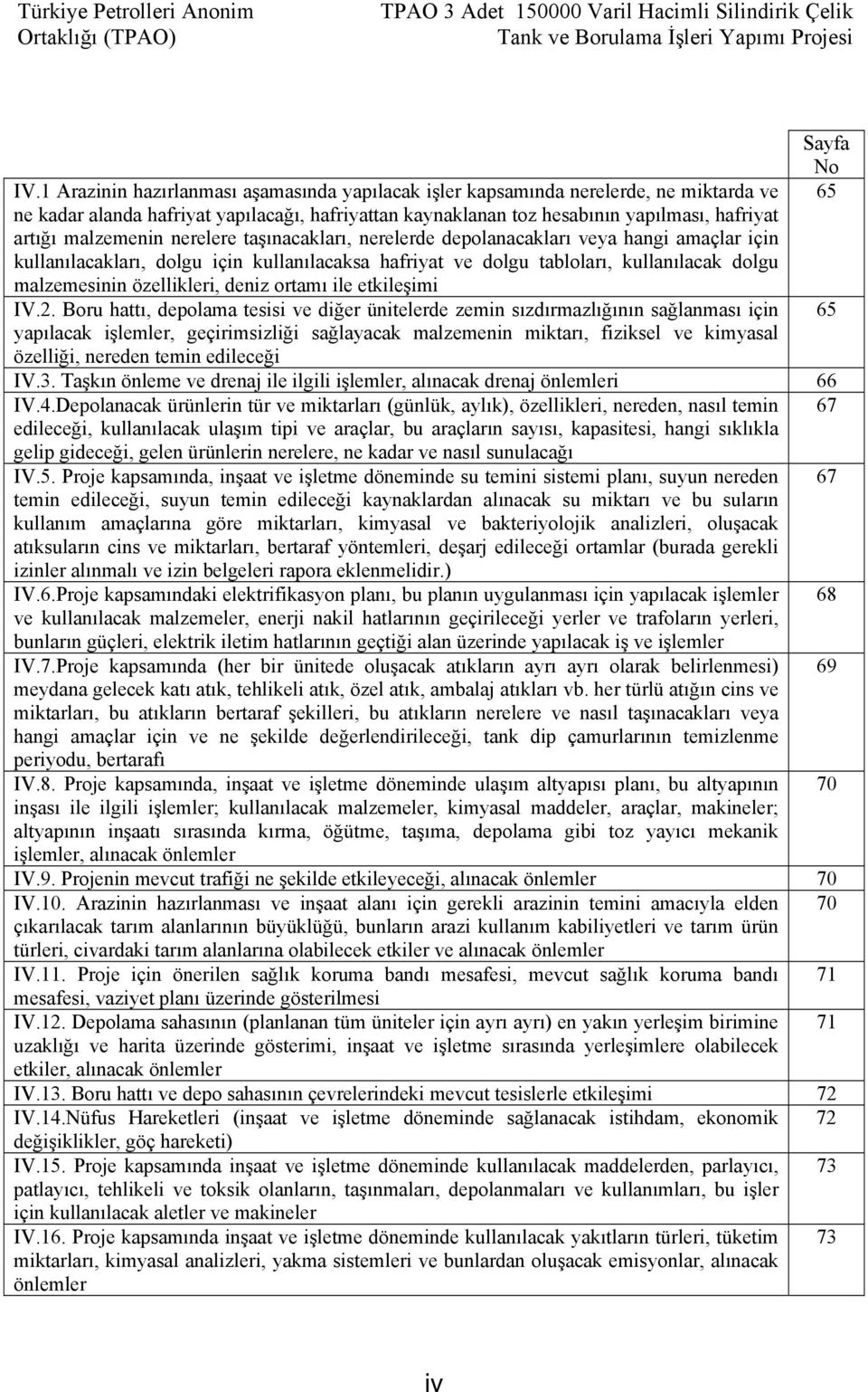 malzemenin nerelere taşınacakları, nerelerde depolanacakları veya hangi amaçlar için kullanılacakları, dolgu için kullanılacaksa hafriyat ve dolgu tabloları, kullanılacak dolgu malzemesinin