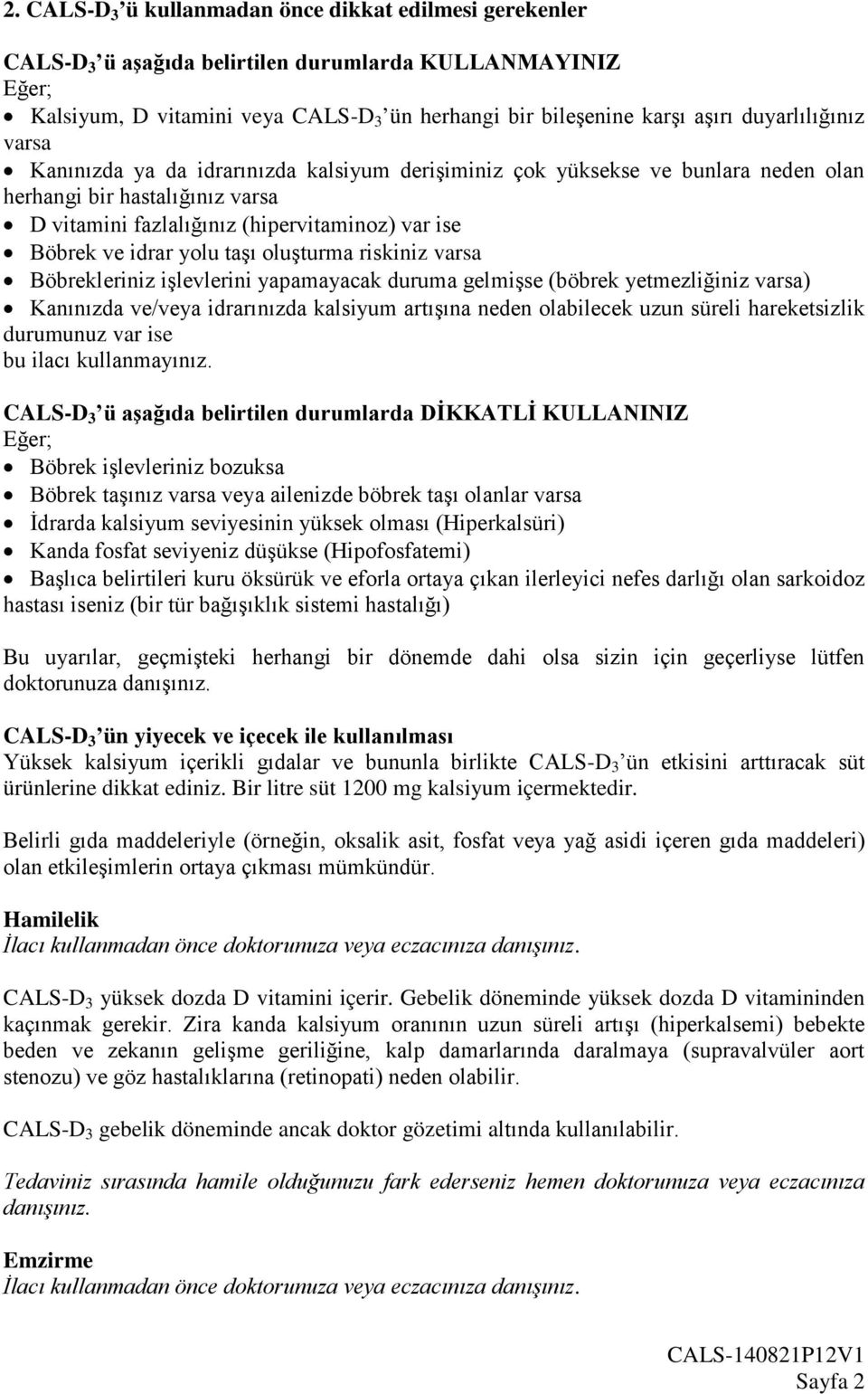 idrar yolu taşı oluşturma riskiniz varsa Böbrekleriniz işlevlerini yapamayacak duruma gelmişse (böbrek yetmezliğiniz varsa) Kanınızda ve/veya idrarınızda kalsiyum artışına neden olabilecek uzun