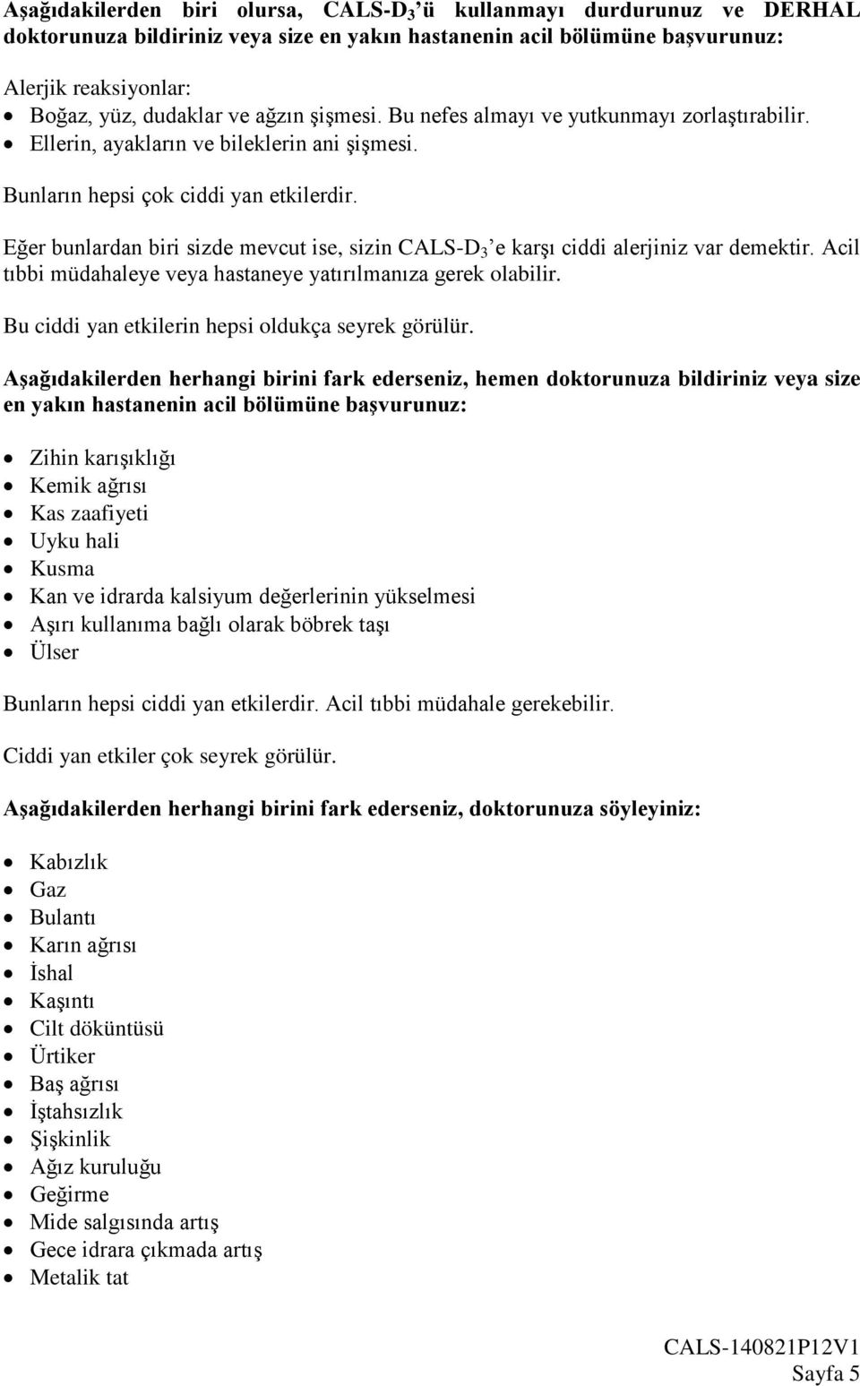 Eğer bunlardan biri sizde mevcut ise, sizin CALS-D 3 e karşı ciddi alerjiniz var demektir. Acil tıbbi müdahaleye veya hastaneye yatırılmanıza gerek olabilir.