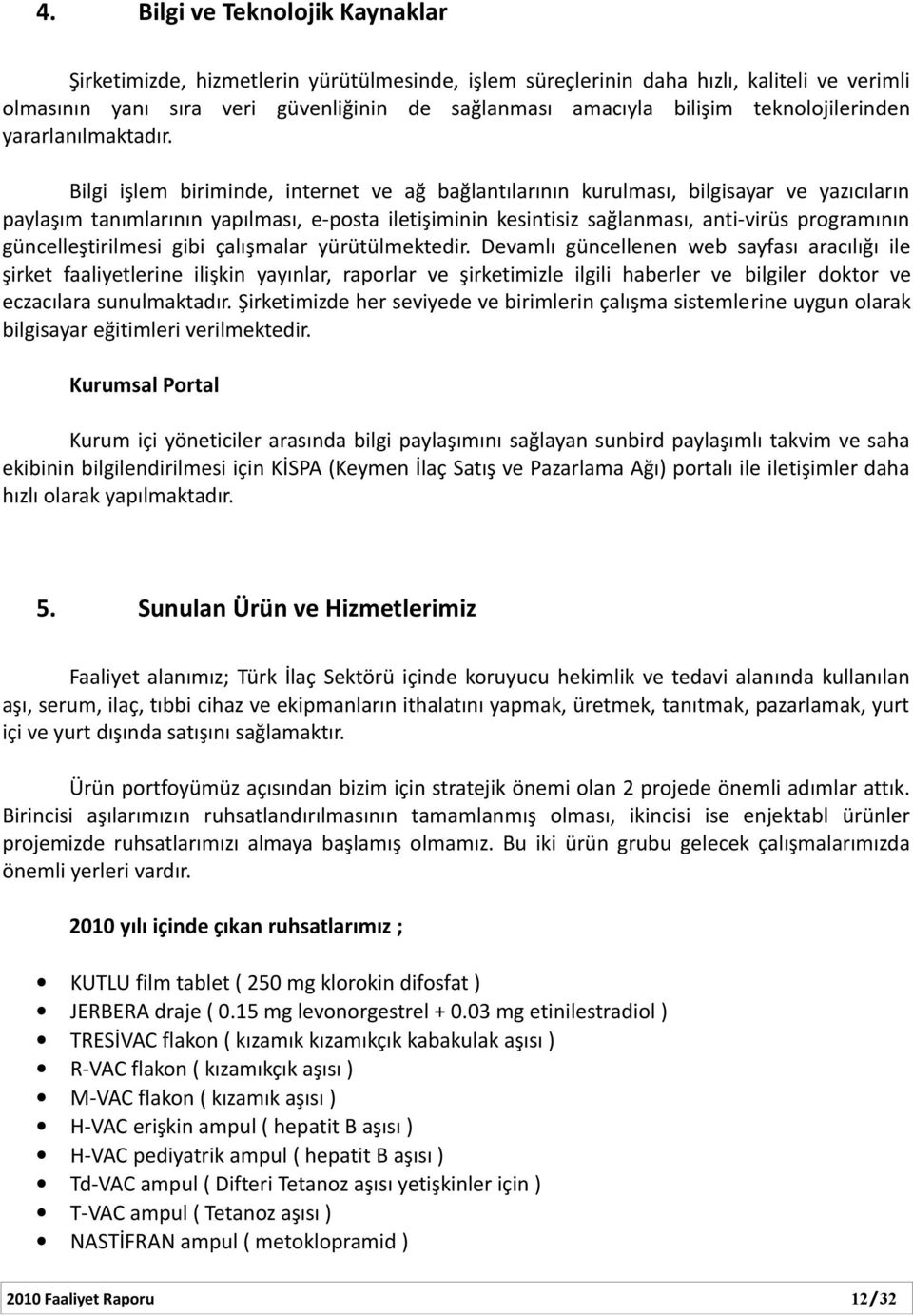 Bilgi işlem biriminde, internet ve ağ bağlantılarının kurulması, bilgisayar ve yazıcıların paylaşım tanımlarının yapılması, e-posta iletişiminin kesintisiz sağlanması, anti-virüs programının