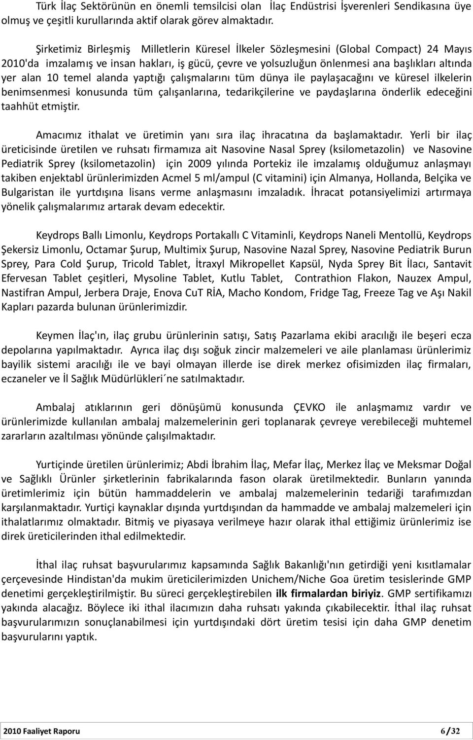 temel alanda yaptığı çalışmalarını tüm dünya ile paylaşacağını ve küresel ilkelerin benimsenmesi konusunda tüm çalışanlarına, tedarikçilerine ve paydaşlarına önderlik edeceğini taahhüt etmiştir.