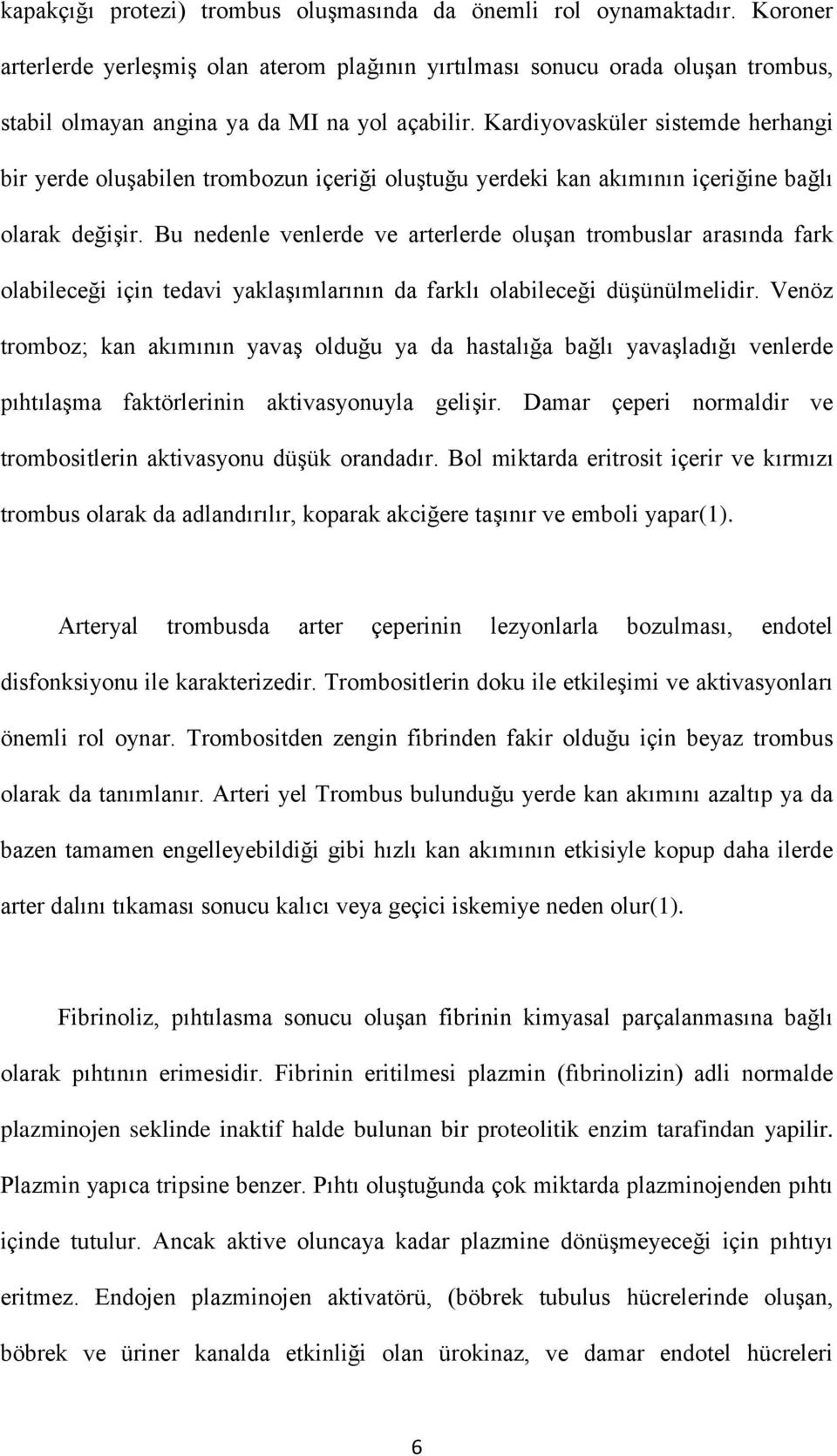 Kardiyovasküler sistemde herhangi bir yerde oluşabilen trombozun içeriği oluştuğu yerdeki kan akımının içeriğine bağlı olarak değişir.