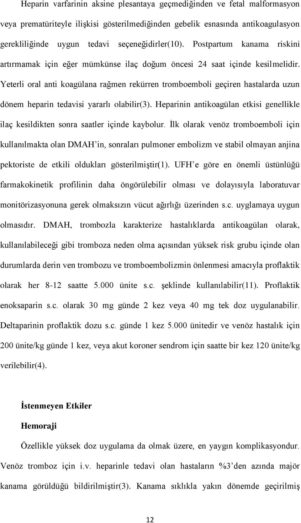 Yeterli oral anti koagülana rağmen rekürren tromboemboli geçiren hastalarda uzun dönem heparin tedavisi yararlı olabilir(3).