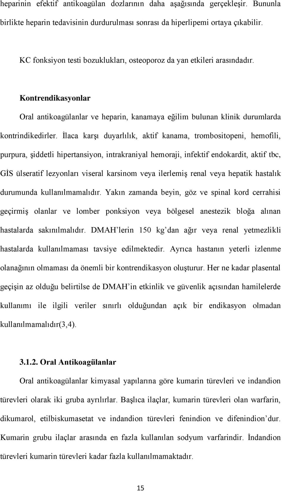 İlaca karşı duyarlılık, aktif kanama, trombositopeni, hemofili, purpura, şiddetli hipertansiyon, intrakraniyal hemoraji, infektif endokardit, aktif tbc, GİS ülseratif lezyonları viseral karsinom veya