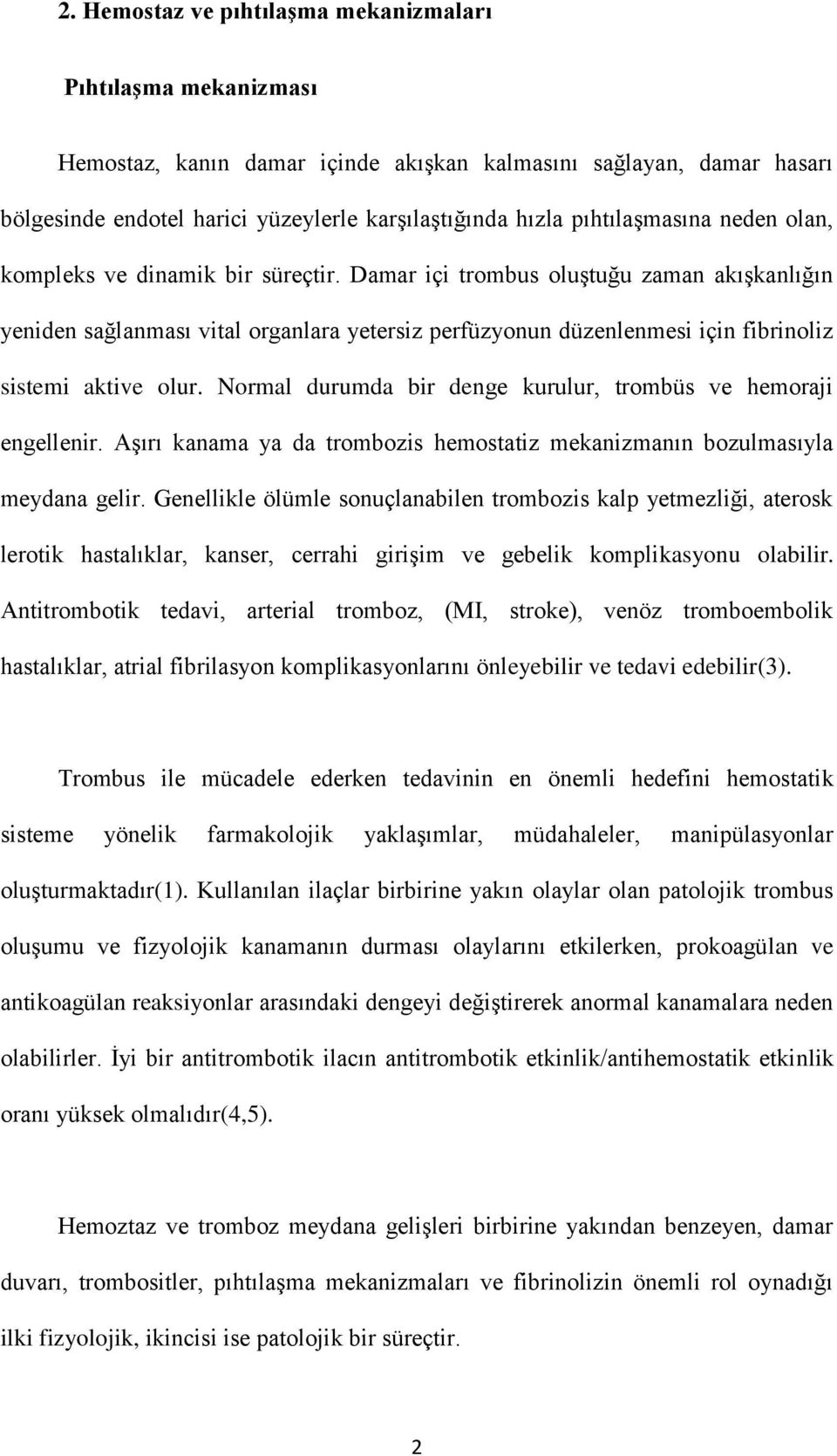 Damar içi trombus oluştuğu zaman akışkanlığın yeniden sağlanması vital organlara yetersiz perfüzyonun düzenlenmesi için fibrinoliz sistemi aktive olur.