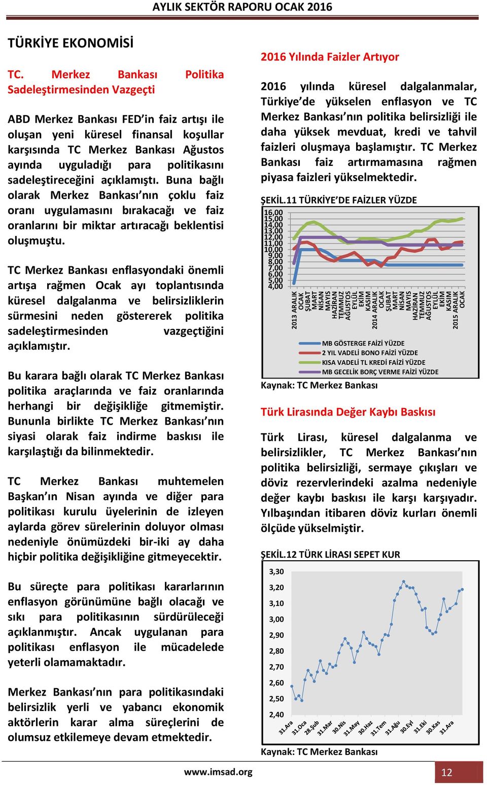 politikasını sadeleştireceğini açıklamıştı. Buna bağlı olarak Merkez Bankası nın çoklu faiz oranı uygulamasını bırakacağı ve faiz oranlarını bir miktar artıracağı beklentisi oluşmuştu.